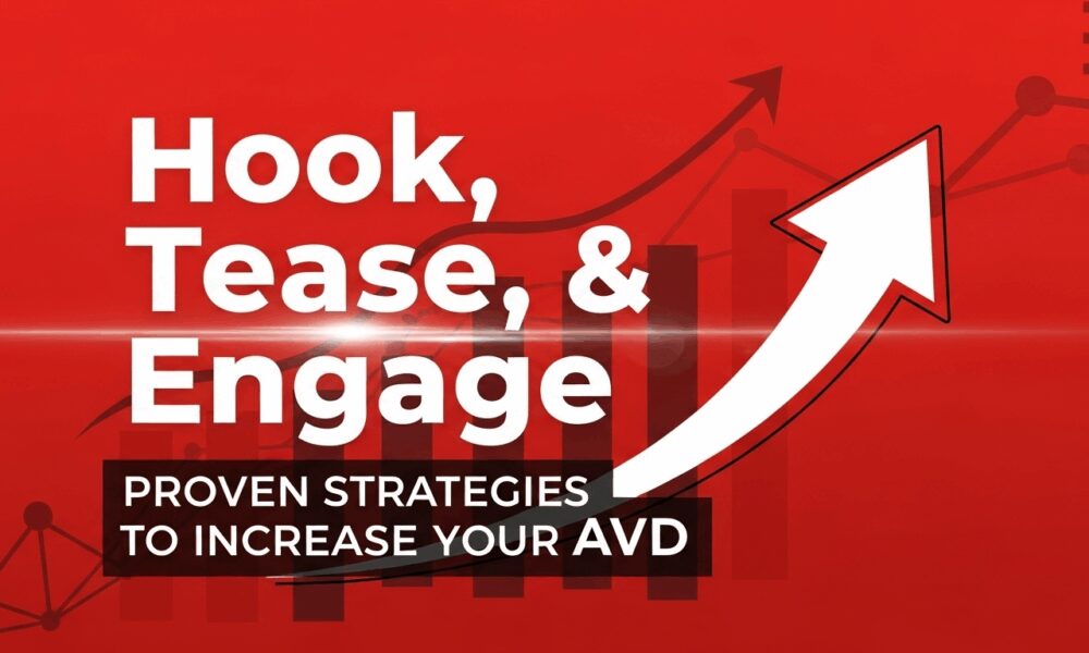 Hook, Tease, and Engage: Proven Strategies to Increase Your Average View Duration (AVD) on YouTube