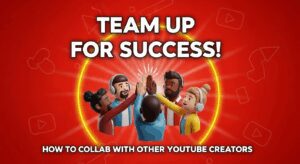 Team Up for Success: How to Collab with Other YouTube Creators