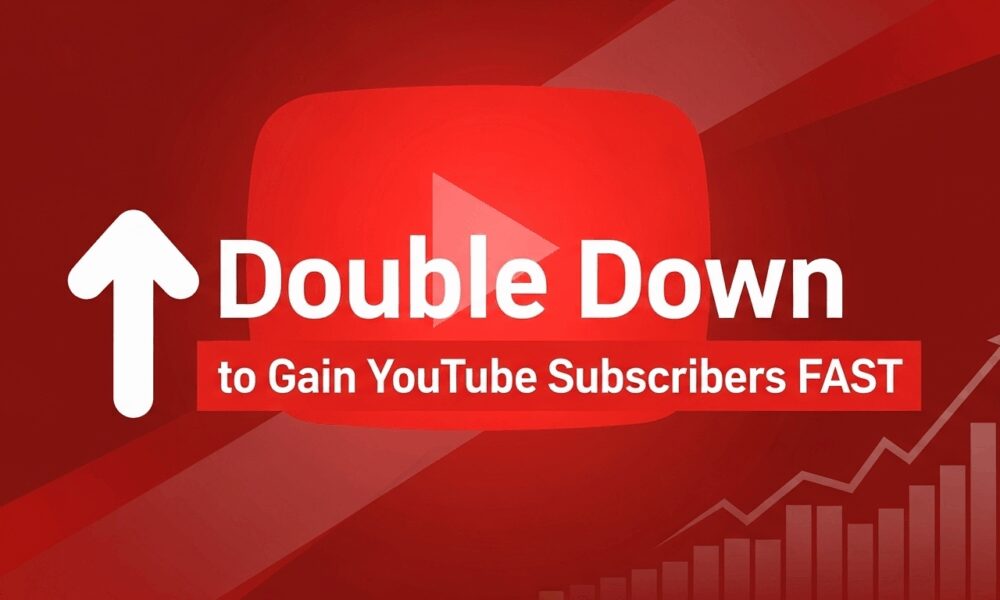 Double Down to Gain YouTube Subscribers Fast