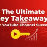 The Ultimate Key Takeaways for YouTube Channel Success